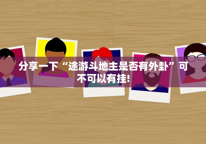 分享一下“途游斗地主是否有外卦”可不可以有挂! 分享一下“途游斗地主是否有外卦”可不可以有挂!