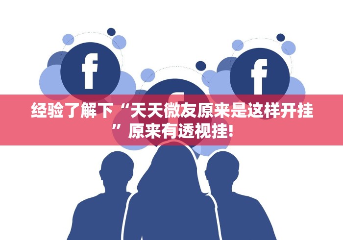 经验了解下“天天微友原来是这样开挂”原来有透视挂!