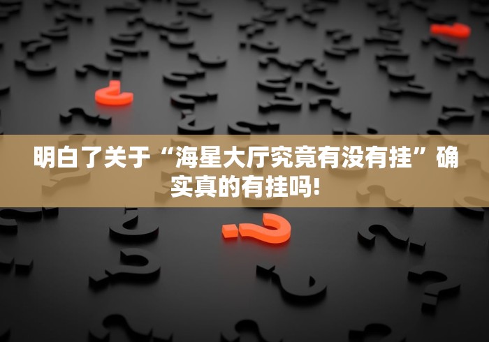 明白了关于“海星大厅究竟有没有挂”确实真的有挂吗!