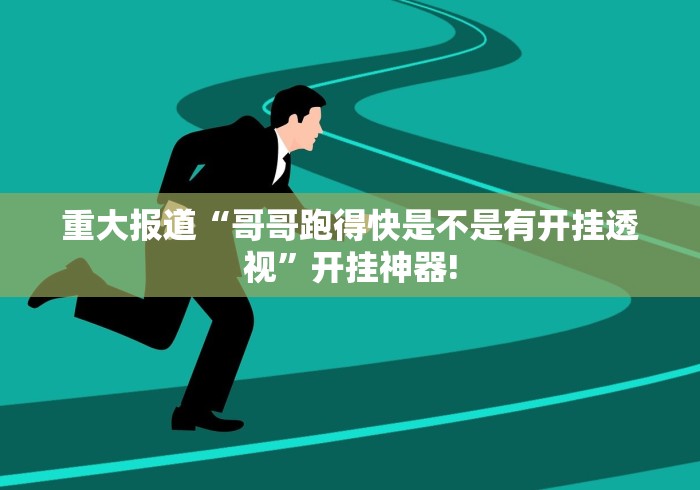 重大报道“哥哥跑得快是不是有开挂透视”开挂神器!