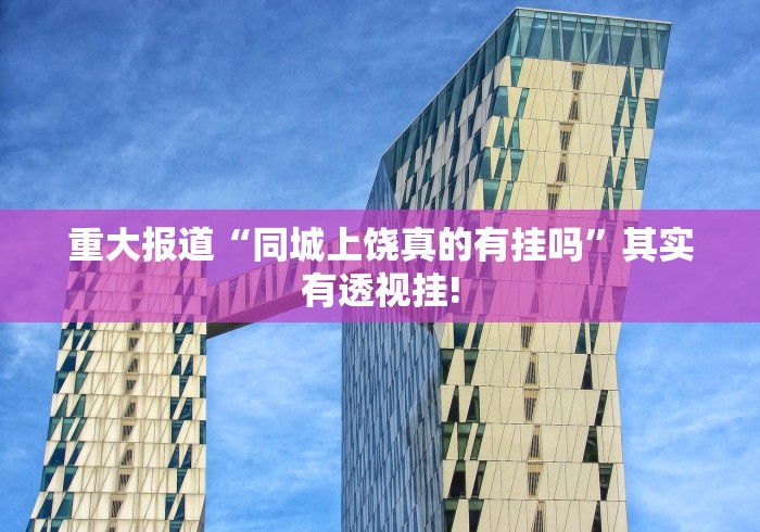 重大报道“同城上饶真的有挂吗”其实有透视挂!