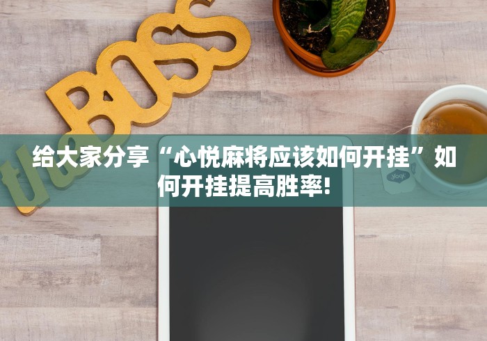 给大家分享“心悦麻将应该如何开挂”如何开挂提高胜率! 给大家分享“心悦麻将应该如何开挂”如何开挂提高胜率!