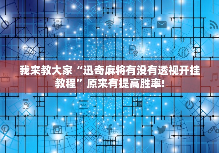 我来教大家“迅奇麻将有没有透视开挂教程”原来有提高胜率!