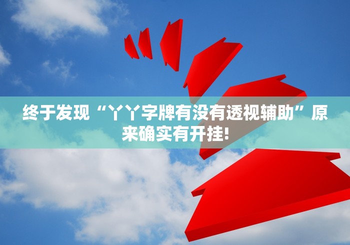 终于发现“丫丫字牌有没有透视辅助”原来确实有开挂!