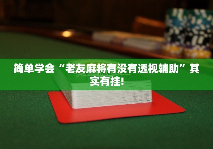 简单学会“老友麻将有没有透视辅助”其实有挂!