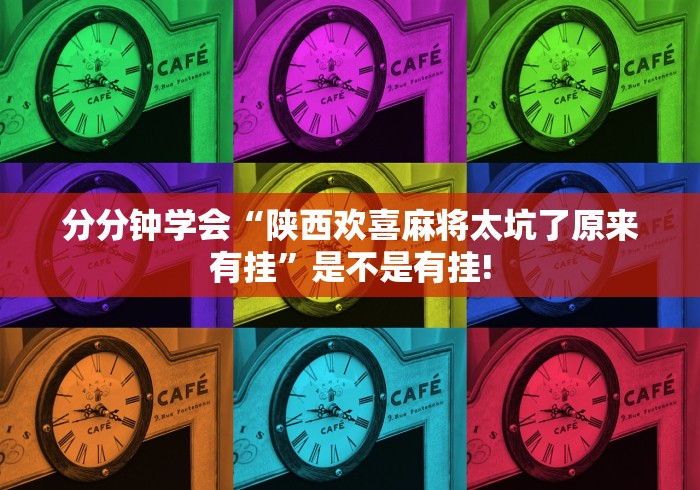 分分钟学会“陕西欢喜麻将太坑了原来有挂”是不是有挂! 分分钟学会“陕西欢喜麻将太坑了原来有挂”是不是有挂!