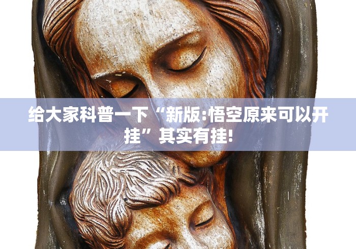 给大家科普一下“新版:悟空原来可以开挂”其实有挂! 给大家科普一下“新版:悟空原来可以开挂”其实有挂!