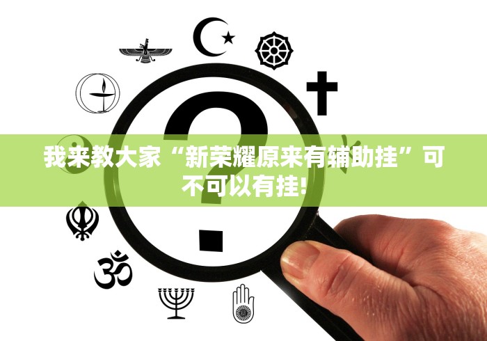 我来教大家“新荣耀原来有辅助挂”可不可以有挂!