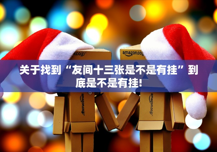 关于找到“友间十三张是不是有挂”到底是不是有挂!