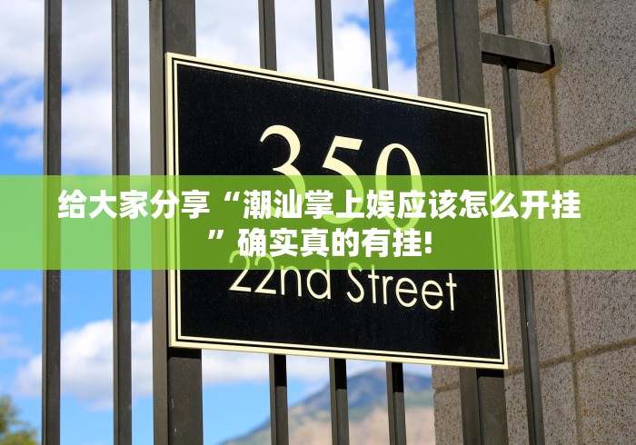 给大家分享“潮汕掌上娱应该怎么开挂”确实真的有挂!
