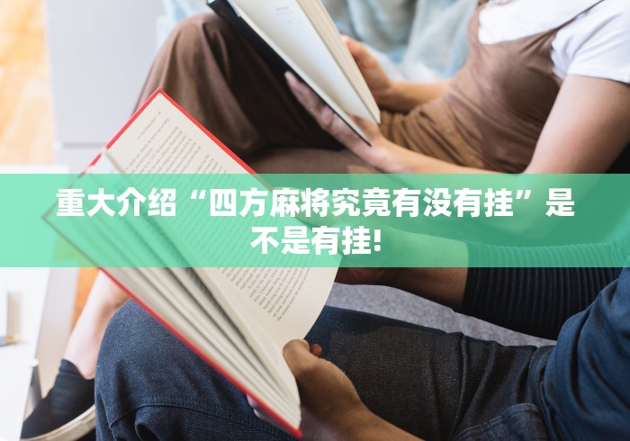 重大介绍“四方麻将究竟有没有挂”是不是有挂!