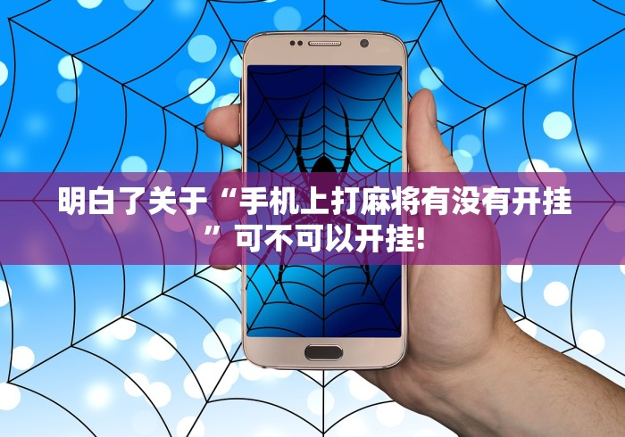 明白了关于“手机上打麻将有没有开挂”可不可以开挂!