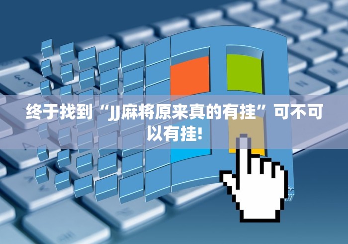 终于找到“JJ麻将原来真的有挂”可不可以有挂!