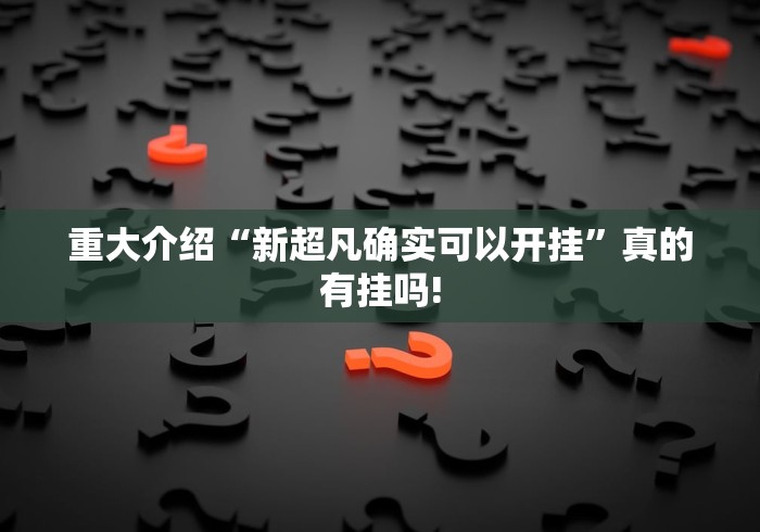 重大介绍“新超凡确实可以开挂”真的有挂吗!