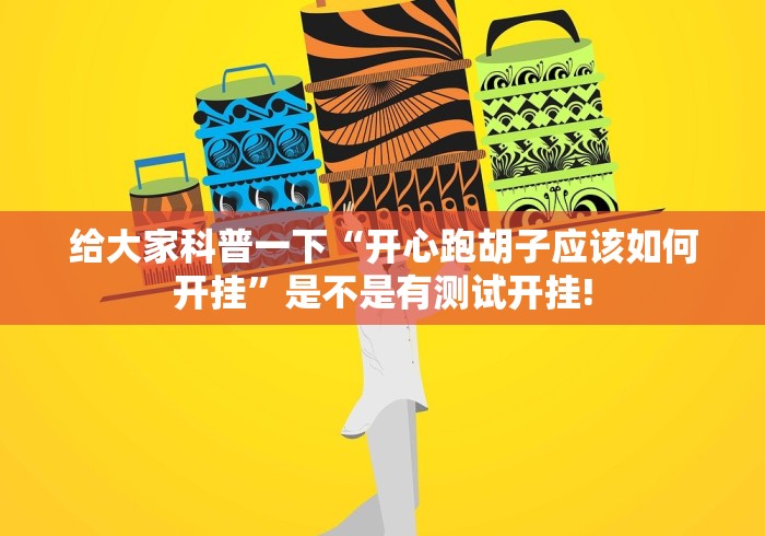 给大家科普一下“开心跑胡子应该如何开挂”是不是有测试开挂!