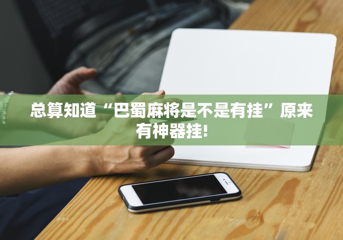 总算知道“巴蜀麻将是不是有挂”原来有神器挂! 总算知道“巴蜀麻将是不是有挂”原来有神器挂!