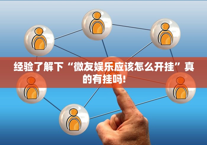 经验了解下“微友娱乐应该怎么开挂”真的有挂吗!