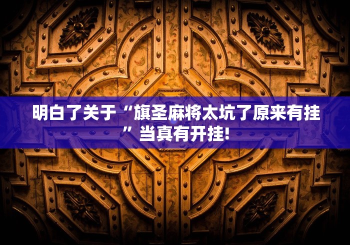 明白了关于“旗圣麻将太坑了原来有挂”当真有开挂!