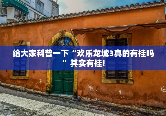 给大家科普一下“欢乐龙城3真的有挂吗”其实有挂!