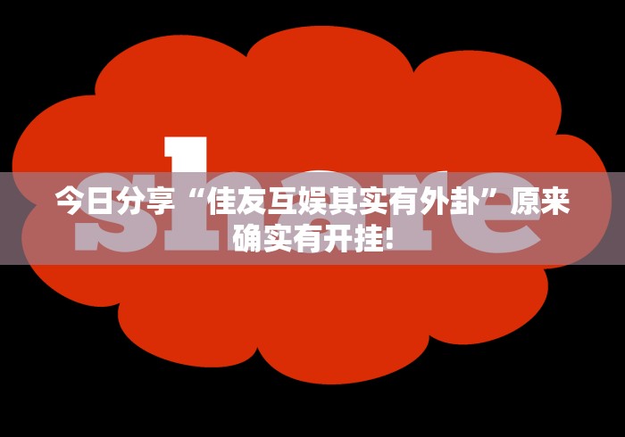 今日分享“佳友互娱其实有外卦”原来确实有开挂!