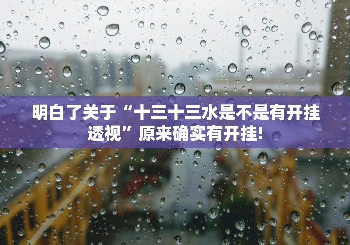 明白了关于“十三十三水是不是有开挂透视”原来确实有开挂!