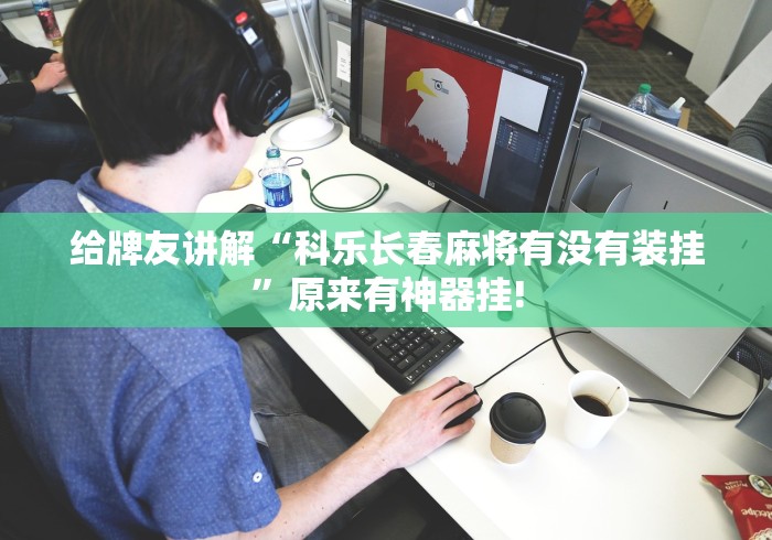 给牌友讲解“科乐长春麻将有没有装挂”原来有神器挂!