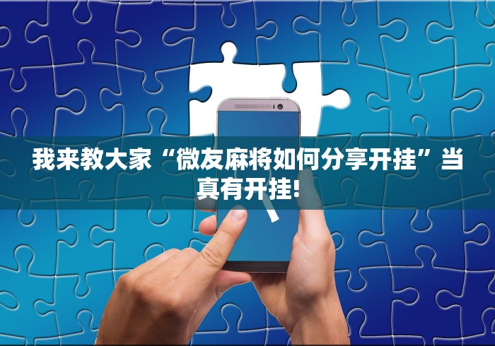 我来教大家“微友麻将如何分享开挂”当真有开挂!