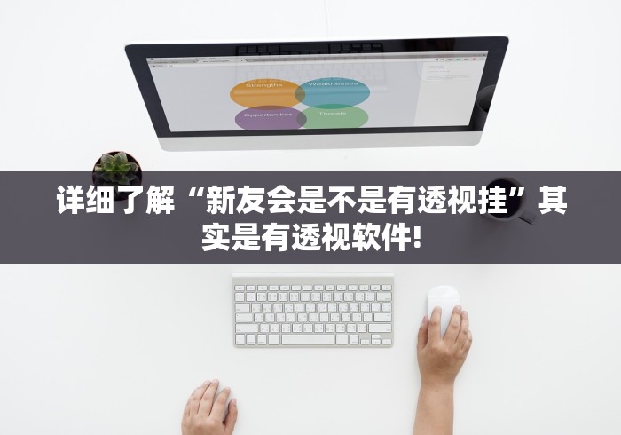 详细了解“新友会是不是有透视挂”其实是有透视软件!