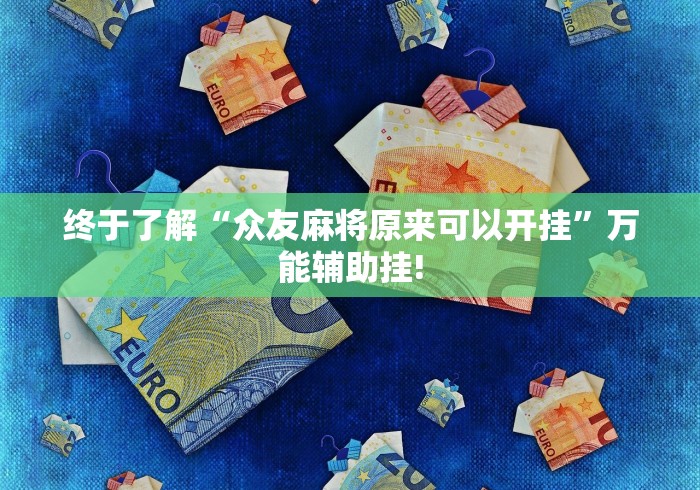 终于了解“众友麻将原来可以开挂”万能辅助挂!