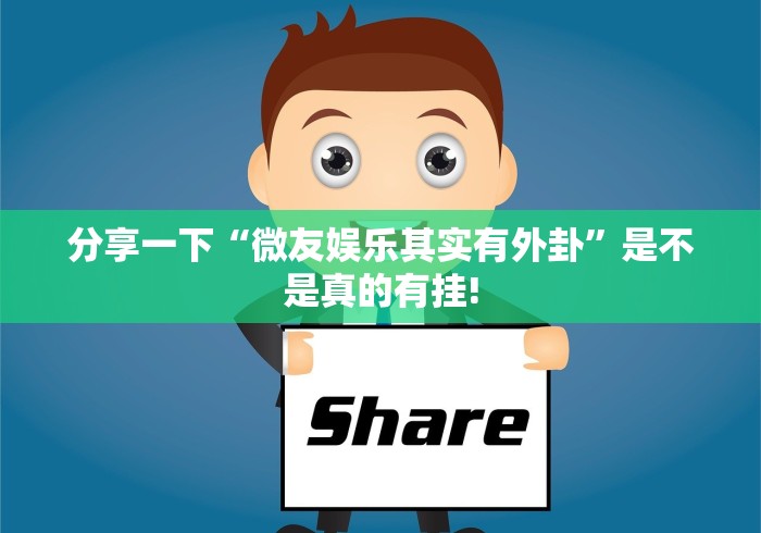 分享一下“微友娱乐其实有外卦”是不是真的有挂!