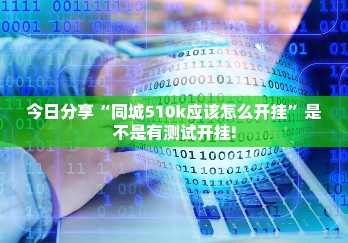 今日分享“同城510k应该怎么开挂”是不是有测试开挂!