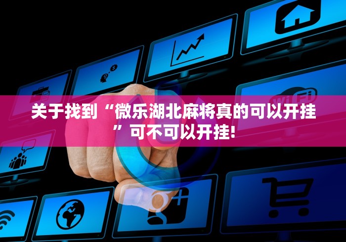 关于找到“微乐湖北麻将真的可以开挂”可不可以开挂!