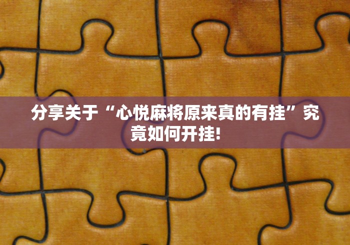 分享关于“心悦麻将原来真的有挂”究竟如何开挂! 分享关于“心悦麻将原来真的有挂”究竟如何开挂!