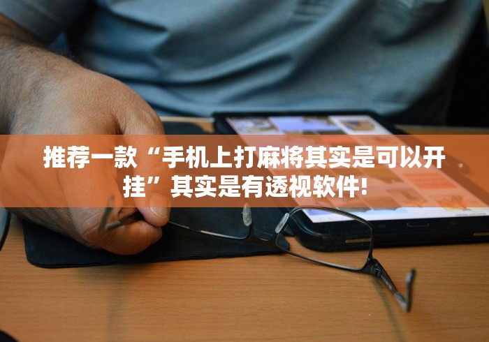 推荐一款“手机上打麻将其实是可以开挂”其实是有透视软件!