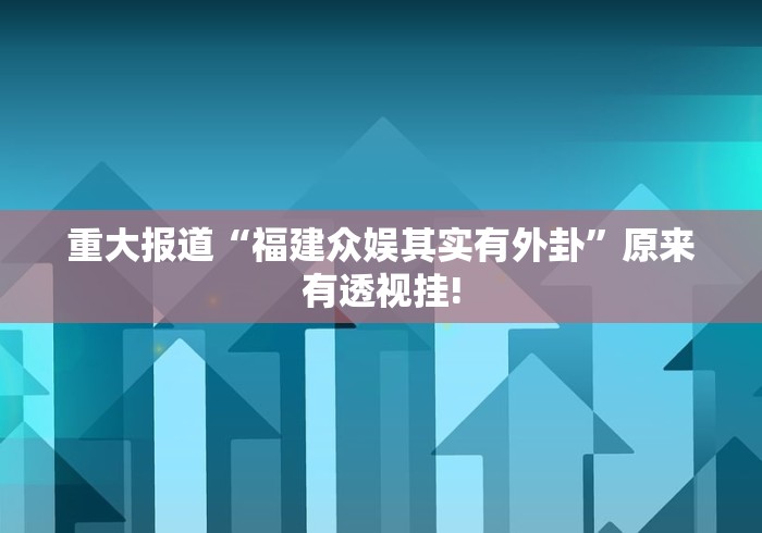 重大报道“福建众娱其实有外卦”原来有透视挂! 重大报道“福建众娱其实有外卦”原来有透视挂!