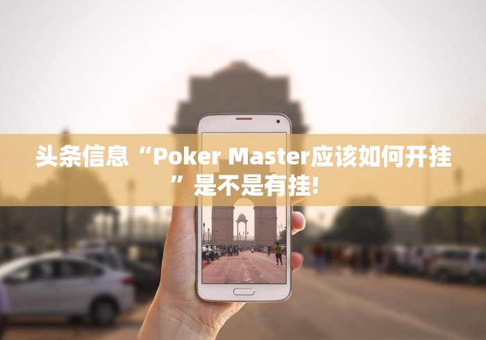 头条信息“Poker Master应该如何开挂”是不是有挂! 头条信息“Poker Master应该如何开挂”是不是有挂!