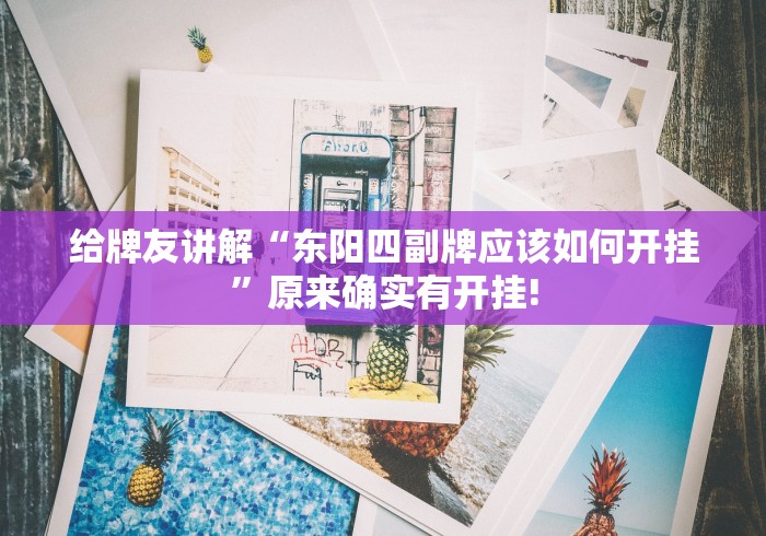 给牌友讲解“东阳四副牌应该如何开挂”原来确实有开挂!