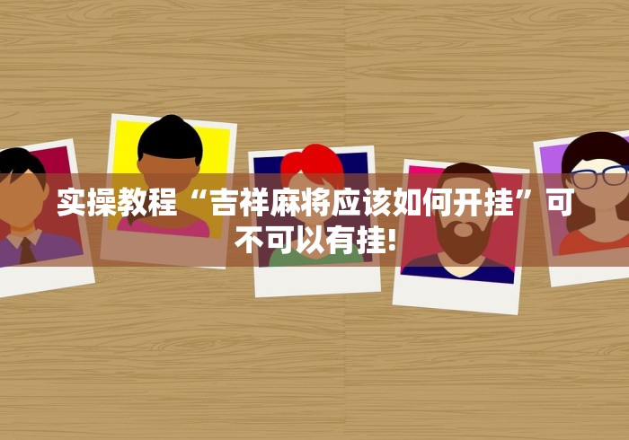 实操教程“吉祥麻将应该如何开挂”可不可以有挂!