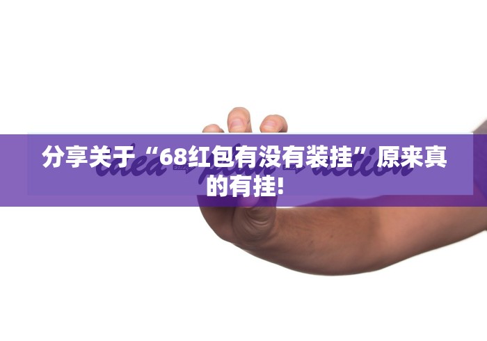 分享关于“68红包有没有装挂”原来真的有挂! 分享关于“68红包有没有装挂”原来真的有挂!