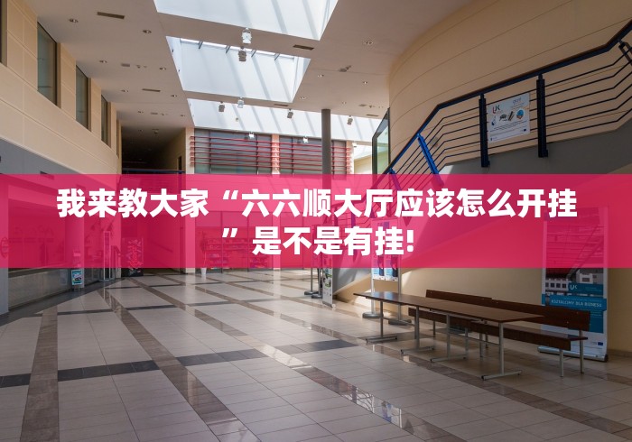 我来教大家“六六顺大厅应该怎么开挂”是不是有挂!