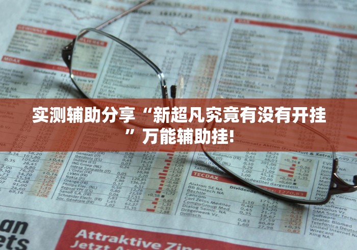 实测辅助分享“新超凡究竟有没有开挂”万能辅助挂!
