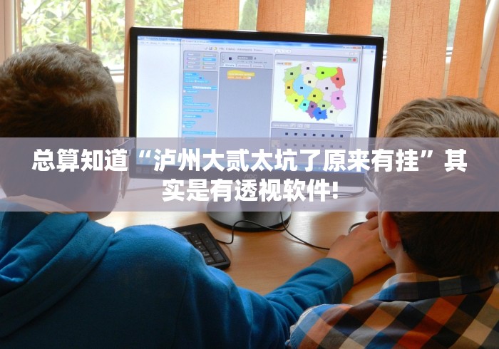 总算知道“泸州大贰太坑了原来有挂”其实是有透视软件! 总算知道“泸州大贰太坑了原来有挂”其实是有透视软件!