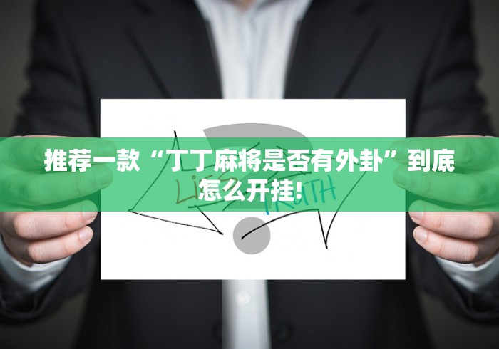 推荐一款“丁丁麻将是否有外卦”到底怎么开挂!