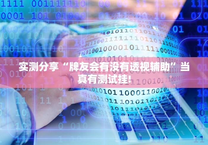 实测分享“牌友会有没有透视辅助”当真有测试挂!