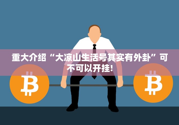 重大介绍“大凉山生活号其实有外卦”可不可以开挂!