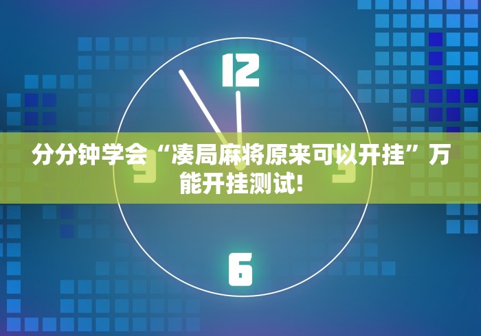 分分钟学会“凑局麻将原来可以开挂”万能开挂测试!