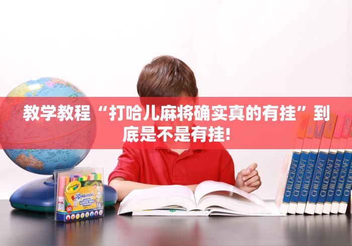 教学教程“打哈儿麻将确实真的有挂”到底是不是有挂!