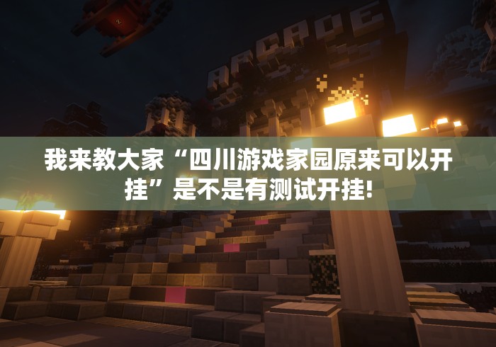 我来教大家“四川游戏家园原来可以开挂”是不是有测试开挂! 我来教大家“四川游戏家园原来可以开挂”是不是有测试开挂!