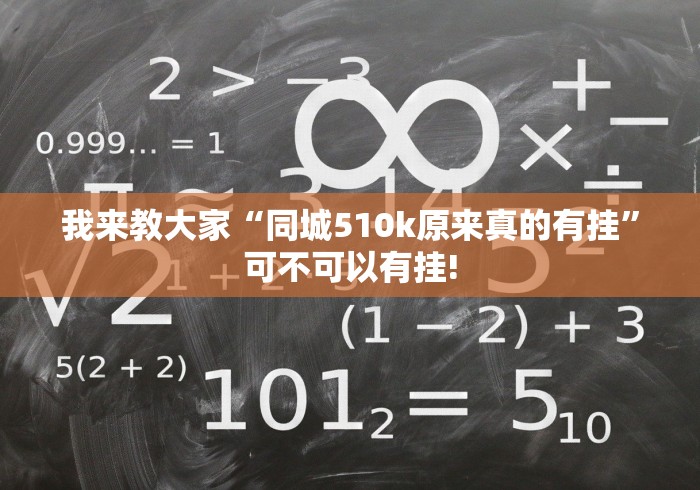我来教大家“同城510k原来真的有挂”可不可以有挂!