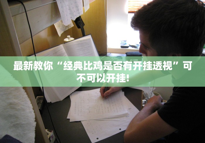 最新教你“经典比鸡是否有开挂透视”可不可以开挂!